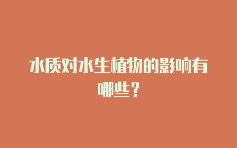 水质对水生植物的影响有哪些?