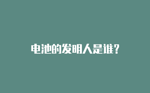 电池的发明人是谁?