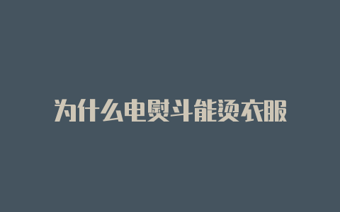 为什么电熨斗能烫衣服