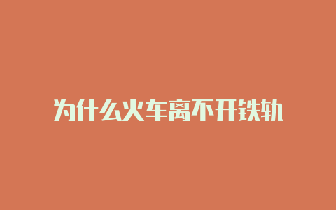 为什么火车离不开铁轨