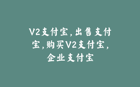 V2支付宝,出售支付宝,购买V2支付宝,企业支付宝